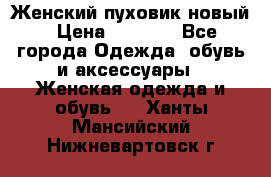 Женский пуховик новый › Цена ­ 6 000 - Все города Одежда, обувь и аксессуары » Женская одежда и обувь   . Ханты-Мансийский,Нижневартовск г.